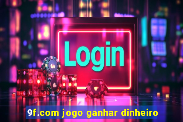 9f.com jogo ganhar dinheiro